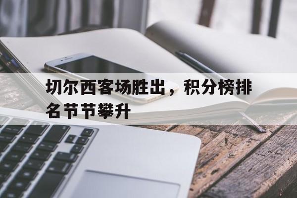 半岛全站下载-切尔西客场胜出，积分榜排名节节攀升