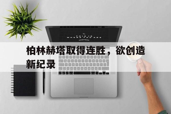 半岛-柏林赫塔取得连胜，欲创造新纪录